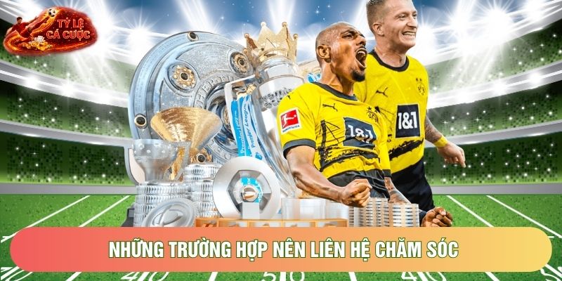 Những trường hợp nên liên hệ chăm sóc Những trường hợp nên liên hệ chăm sóc