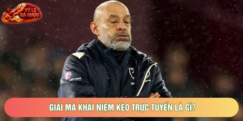 Giải mã khái niệm kèo trực tuyến là gì? Giải mã khái niệm kèo trực tuyến là gì?