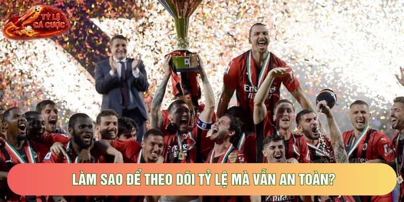 Làm sao để theo dõi tỷ lệ mà vẫn an toàn? Làm sao để theo dõi tỷ lệ mà vẫn an toàn?