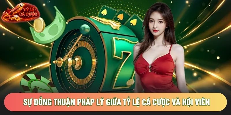 Sự đồng thuận pháp lý giữa Tỷ Lệ Cá Cược và hội viên Sự đồng thuận pháp lý giữa Tỷ Lệ Cá Cược và hội viên