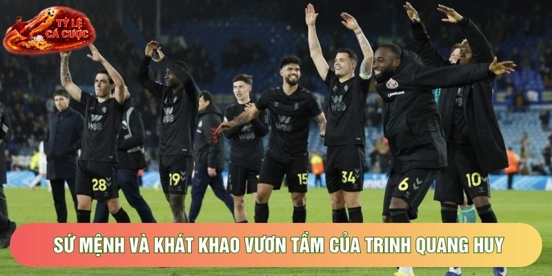 Sứ mệnh và khát khao vươn tầm của Trinh Quang Huy Sứ mệnh và khát khao vươn tầm của Trinh Quang Huy