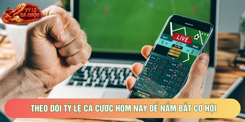 Theo dõi tỷ lệ cá cược hôm nay để nắm bắt cơ hội