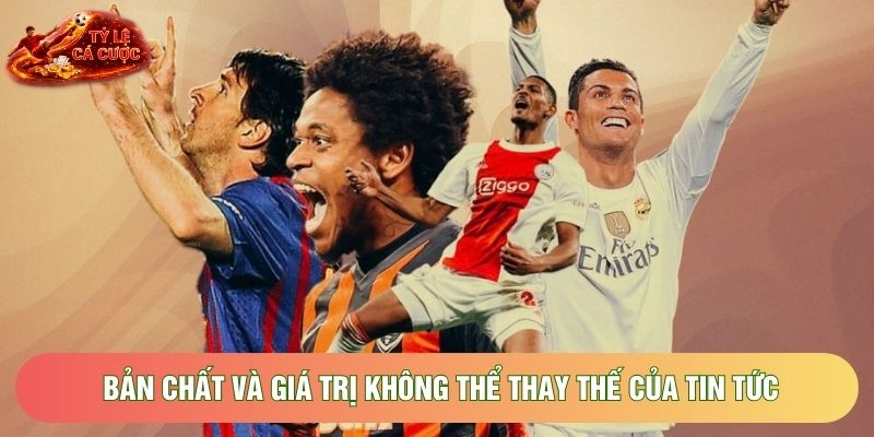 Bản chất và giá trị không thể thay thế của tin tức Bản chất và giá trị không thể thay thế của tin tức