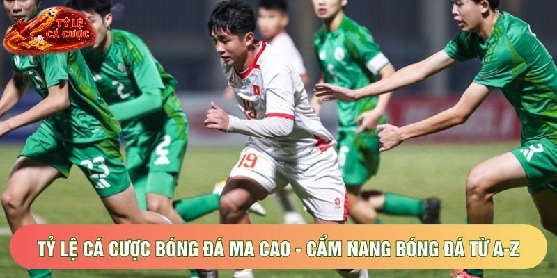 Tỷ Lệ Cá Cược Bóng Đá Ma Cao - Cẩm Nang Bóng Đá Từ A-Z
