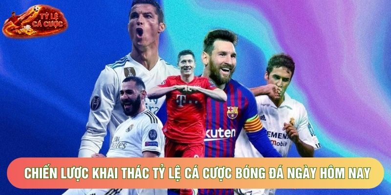 Chiến lược khai thác tỷ lệ cá cược bóng đá ngày hôm nay Chiến lược khai thác tỷ lệ cá cược bóng đá ngày hôm nay