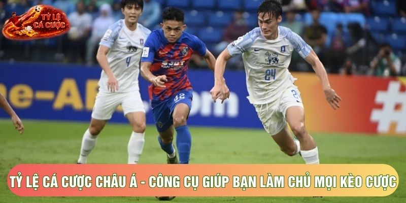 Tỷ Lệ Cá Cược Châu Á - Công Cụ Giúp Bạn Làm Chủ Mọi Kèo Cược