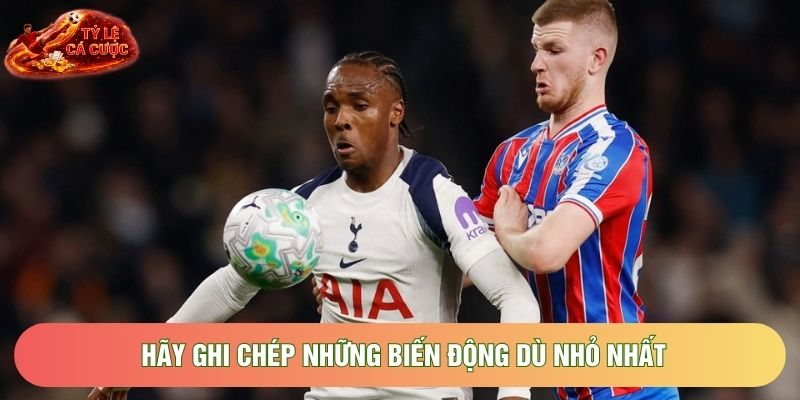 Hãy ghi chép những biến động dù nhỏ nhất