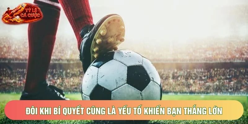 Đôi khi bí quyết cũng là yếu tố khiến bạn thắng lớn